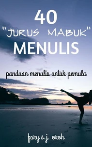 40 “Jurus Mabuk” Menulis:  Panduan Menulis untuk Pemula