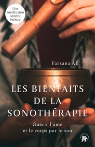 Farzana Ali - Les bienfaits de la sonothérapie - Guérir l'âme et le corps par le son.