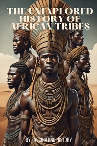  Fascinating History - The Unexplored History of African Tribes.