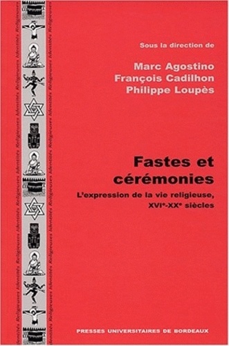 Marc Agostino - Fastes et cérémonies - L'expression de la vie religieuse, XVIe-XXe siècles.
