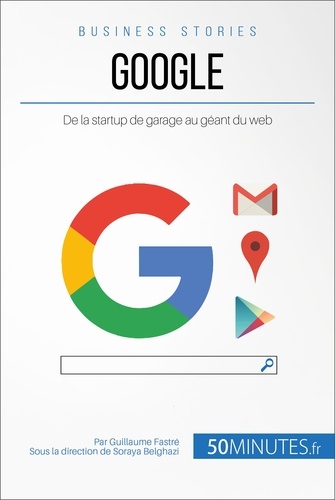 Business Stories  Google. De la startup de garage au géant du web