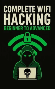 Complete WiFi Hacking: Beginner to Advanced