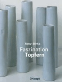Faszination Töpfern - Ein Anleitungsbuch für einfaches und anspruchsvolles Töpfern.