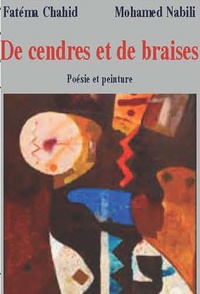 Fatéma Chahid et Mohamed Nabili - De cendres et de braises - Poésie et peinture.