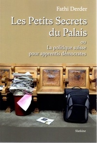 Fathi Derder - Les petits secrets du palais - Ou la politique suisse pour apprentis démocrates.