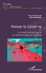 Fatié Ouattara - Penser la Covid-19 - La santé comme la vie en mémoire de leur fragilité.