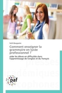 Fatih Bouguerra - Comment enseigner la grammaire en lycée professionnel ? - aider les élèves en difficultés dans l'apprentissage de l'anglais et du français.