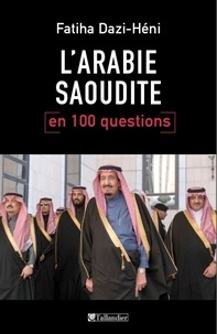 Fatiha Dazi-Héni - L'Arabie Saoudite en 100 questions.