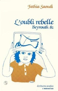 Fatiha Saoudi - L'oubli rebelle - Beyrouth 82.