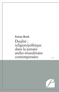 Fatima Ibork - Dualité religion/politique dans la pensée arabo-musulmane contemporaine.