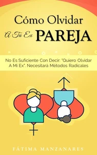 Cómo Olvidar A Tu Ex Pareja