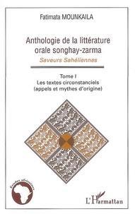 Fatimata Mounkaila - Anthologie de la littérature orale Songhay-Zarma - Tome 1 : Les textes circonstanciels (appels et mythes d'origine).