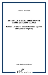 Fatimata Mounkaila - Anthologie de la littérature orale Songhay-Zarma - Tome 1 : Les textes circonstanciels (appels et mythes d'origine).