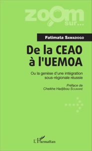 Fatimata Sawadogo - De la CEAO à l'UEMOA - Ou La genèse d'une intégration sous-régionale réussie.