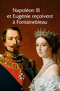  Faton - Napoléon III & Eugénie reçoivent à Fontainebleau - L'art de vivre sous le Second Empire.
