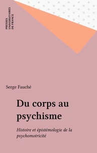 DU CORPS AU PSYCHISME. Histoire et épistémologie de la psychomotricité