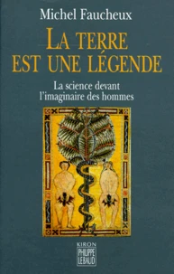La Terre Est Une Legende. La Science Devant L'Imaginaire Des Hommes