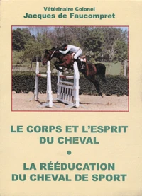 Le corps et l'esprit du cheval suivi de La rééducation du cheval de sport