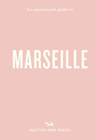 An Opinionated Guide to Marseille