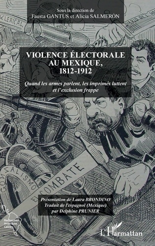 Fausta Gantus et Alicia Salmeron - Violence électorale au Mexique, 1812-1912 - Quand les armes parlent, les imprimés luttent et l'exclusion frappe.