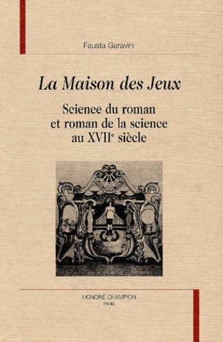 Fausta Gavarini - La maison des jeux - Science du roman et roman de la science au XVIIe siècle.