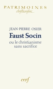 Fauste Socin et Jean-Pierre Osier - Faust Socin ou Le christianisme sans sacrifice.