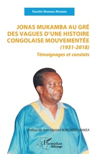 Faustin Mudinga Mukendi - Jonas Mukamba au gré des vagues d'une histoire congolaise mouvementée (1931-2018) - Témoignages et constats.