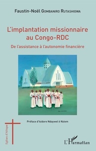 Faustin-Noël Gombaniro Rutashigwa - L'implantation missionnaire au Congo-RDC - De l'assistance à l'autonomie financière.