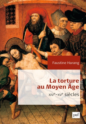 La torture au Moyen Age. Parlement de Paris, XIVe-XVe siècles