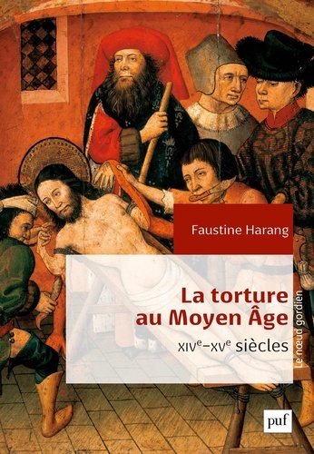 La torture au Moyen Age. Parlement de Paris, XIVe-XVe siècles