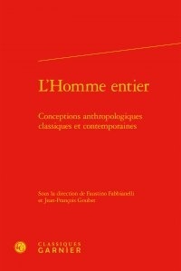 Faustino Fabbianelli et Jean-François Goubet - L'homme entier - Conceptions anthropologiques classiques et contemporaines.
