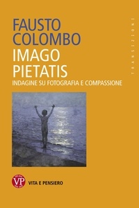 Fausto Colombo - Imago Pietatis - Indagine su fotografia e compassione.