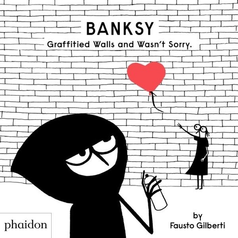 Banksy. Graffitied Walls and Wasn't Sorry