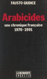 Fausto Giudice - Arabicides - Une chronique française, 1970-1991.