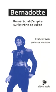 Bernadotte, un maréchal d'Empire sur le trône de Suède