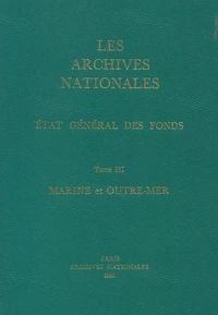 Les Archives Nationales : Etat General Des Fonds. Tome 3, Marine Et Outre-Mer