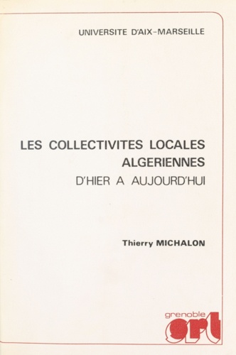 Les collectivités locales algériennes d'hier à aujourd'hui. Thèse pour le Doctorat d'État en Droit