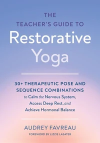 The Teacher's Guide to Restorative Yoga