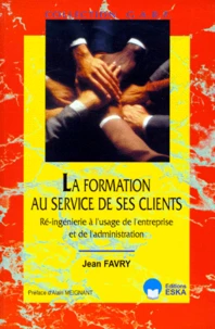 La Formation Au Service De Ses Clients. Re-Ingenierie A L'Usage De L'Entreprise Et De L'Administration