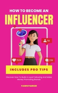  Fawn Parker - How To Become An Influencer - Discover How To Build A loyal Following And Make Money Promoting Brands.