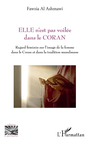 Elle n'est pas voilée dans le Coran. Regard féminin sur l'image de la femme dans le Coran et dans la tradition musulmane