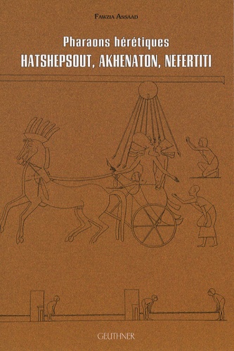 Fawzia Assaad - Pharaons hérétiques : Hatshepsout, Akhenaton, Nefertiti.