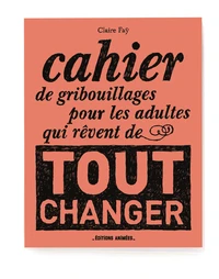 Cahier de gribouillages pour les adultes qui rêvent de tout changer