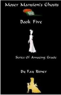  Fay Risner - Moser Mansion's Ghosts - Amazing Gracie Mysteries, #5.