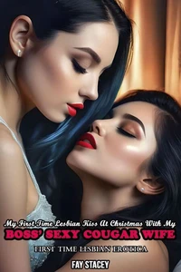 My First Time Lesbian Kiss At Christmas With My Boss’ Sexy Cougar Wife: First Time Lesbian Erotica
