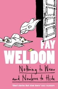 Fay Weldon - Nothing to Wear and Nowhere to Hide - A Collection of Short Stories.