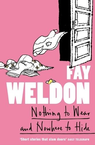 Fay Weldon - Nothing to Wear and Nowhere to Hide - A Collection of Short Stories.