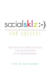 Faye de Muyshondt - socialsklz :-) (Social Skills) for Success - How to Give Children the Skills They Need to Thrive in the Modern World.