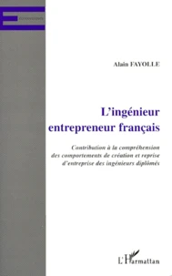 L'Ingenieur Entrepreneur Francais. Contribution A La Comprehension Des Comportements De Creation Et Reprise D'Entreprise Des Ingenieurs Diplomes