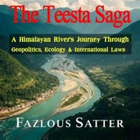 The Teesta Saga: A Himalayan River’s  Journey Through Geopolitics, Ecology  &amp; International  Laws